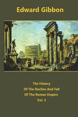 The History Of The Decline And Fall Of The Roman Empire volume 3 by Edward Gibbon