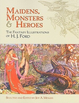 Maidens, Monsters and Heroes: The Fantasy Illustrations of H. J. Ford by Henry Justice Ford, Jeff A. Menges
