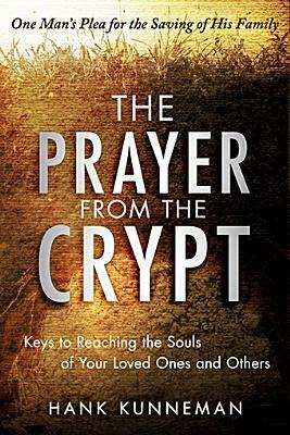 The Prayer from the Crypt: Keys to Reaching the Souls of Your Loved Ones and Others by Hank Kunneman