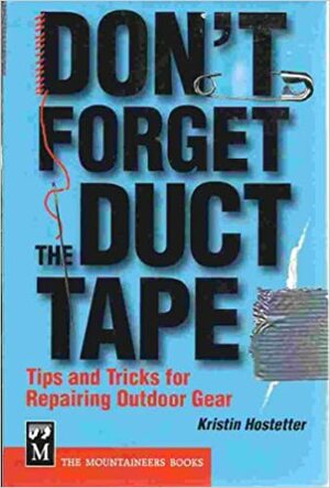 Don't Forget the Duct Tape: Tips and Tricks for Repairing Outdoor Gear by Kristin Hostetter