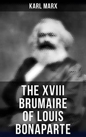 The XVIII Brumaire of Louis Bonaparte by Karl Marx