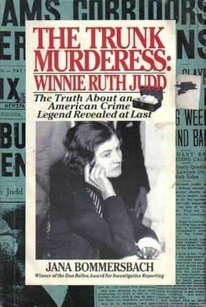 The Trunk Murderess: Winnie Ruth Judd : The Truth About an American Crime Legend Revealed at Last by Jana Bommersbach by Jana Bommersbach