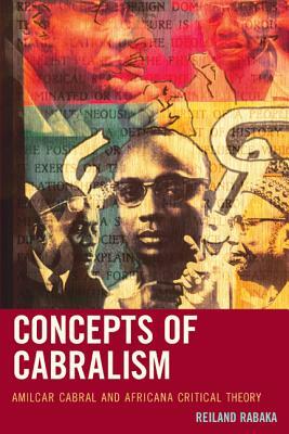 Concepts of Cabralism: Amilcar Cabral and Africana Critical Theory by Reiland Rabaka