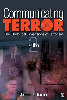 Communicating Terror: The Rhetorical Dimensions of Terrorism by Joseph S. Tuman