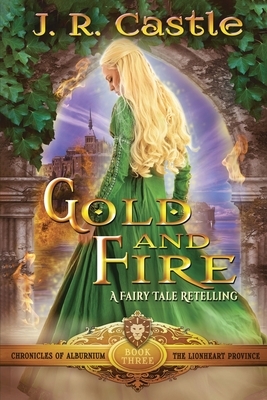 Gold and Fire: The Lionheart Province by J. R. Castle