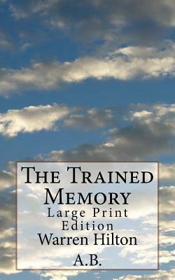 The Trained Memory: Large Print Edition by Warren Hilton a. B.