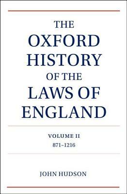 The Oxford History of the Laws of England Volume II: 900-1216 by John Hudson