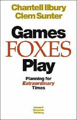 Games Foxes Play: Planning For Extraordinary Times by Clem Sunter