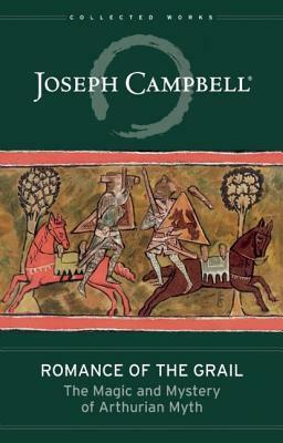 Romance of the Grail: The Magic and Mystery of Arthurian Myth by Joseph Campbell