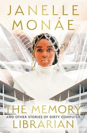 The Memory Librarian: And Other Stories of Dirty Computer by Janelle Monáe