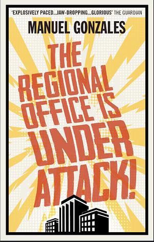 The Regional Office Is Under Attack!: A Novel by Manuel Gonzales
