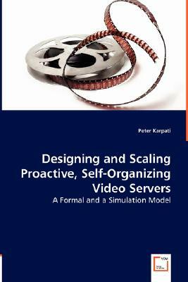 Designing and Scaling Proactive, Self-Organizing Video Servers by Peter Karpati