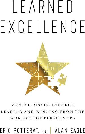 Learned Excellence: Mental Disciplines for Leading and Winning from the World's Top Performers by Alan Eagle, Eric Potterat