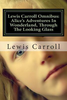 Lewis Carroll Omnibus: Alice In Wonderland, Through The Looking Glass by Lewis Carroll