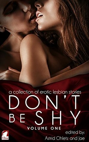Don't Be Shy: Volume 1: A Collection of Erotic Lesbian Stories by Jae, Astrid Ohletz