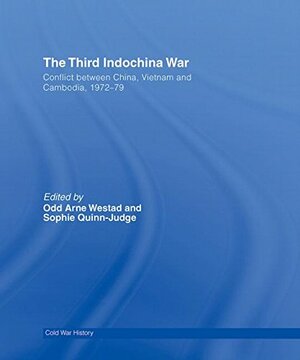 The Third Indochina War:Conflict between China, Vietnam and Cambodia, 1972-79 by Odd Arne Westad, Sophie Quinn-Judge