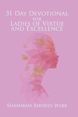 31 Day Devotional for Ladies of Virtue and Excellence by Shamirah Rhodes Webb