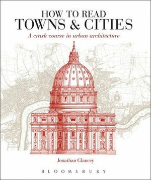 How to Read Towns and Cities: A Crash Course in Urban Architecture by Jonathan Glancey