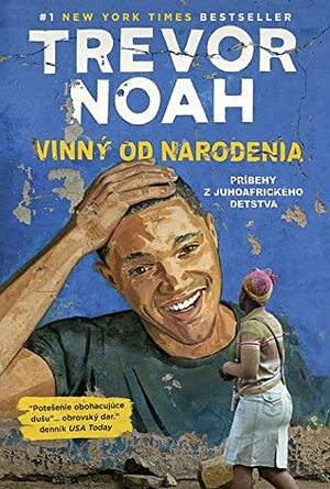 Vinný od narodenia: Príbehy z juhoafrického detstva by Trevor Noah