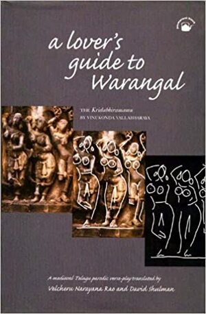 A Lover's Guide to Warangal: The Krīḍābhirāmamu by Vinukoṇḍa Vallabharāya