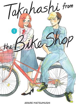 Takahashi from the Bike Shop, Vol. 1 by ARARE. MATSUMUSHI