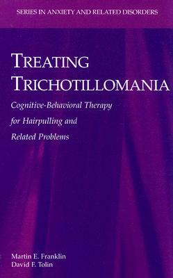 Treating Trichotillomania: Cognitive-Behavioral Therapy for Hairpulling and Related Problems by Martin E. Franklin, David F. Tolin