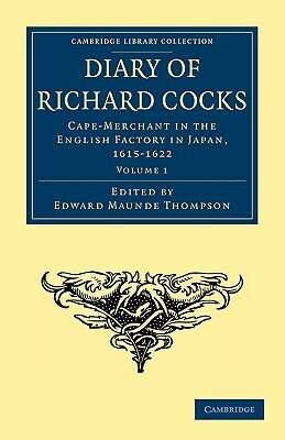 Diary of Richard Cocks, Cape-Merchant in the English Factory in Japan, 1615 1622: With Correspondence by Richard Cocks, Cocks Richard