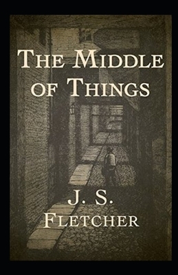 The Middle of Things Illustrated by J. S. Fletcher