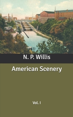 American Scenery: Vol. I by N. P. Willis