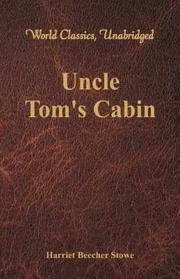 Uncle Tom's Cabin (World Classics, Unabridged) by Harriet Beecher Stowe