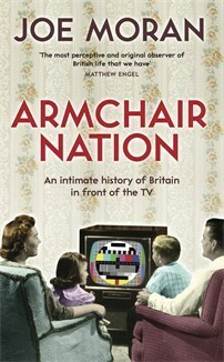 Armchair Nation: An Intimate History of Britain in Front of the TV by Joe Moran