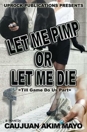 Let Me Pimp Or Let Me Die by Caujuan Mayo