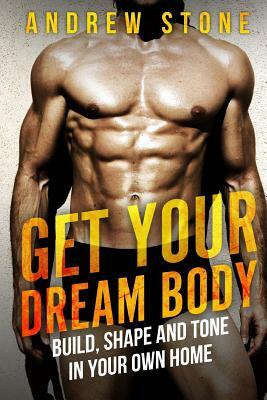 GET YOUR DREAM BODY Build, Shape and Tone in Your Own Home by Andrew Stone