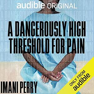 A Dangerously High Threshold for Pain by Imani Perry