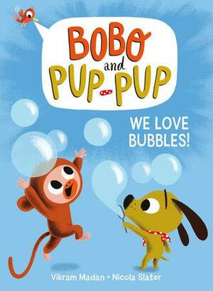 We Love Bubbles! (Bobo and Pup-Pup) by Vikram Madan, Nicola Slater