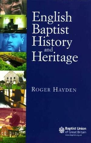 English Baptist History and Heritage by Roger Hayden