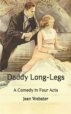 Daddy Long-Legs: A Comedy in Four Acts by Jean Webster