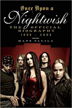 Once Upon a Nightwish: The Official Biography 1996-2006 by Mape Ollila