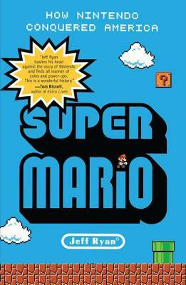 Super Mario: How Nintendo Conquered America by Jeff Ryan
