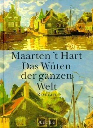 Das Wüten der ganzen Welt: Roman by Maarten 't Hart