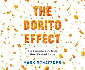 The Dorito Effect: The Surprising New Truth about Food and Flavor by Mark Schatzker