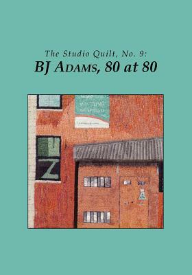 The Studio Quilt, No. 9: BJ Adams, 80 at 80 by Sandra Sider