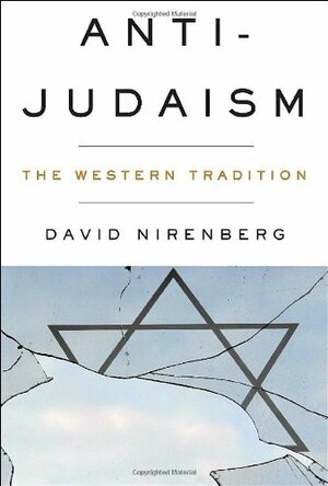 Anti-Judaism: The Western Tradition by David Nirenberg