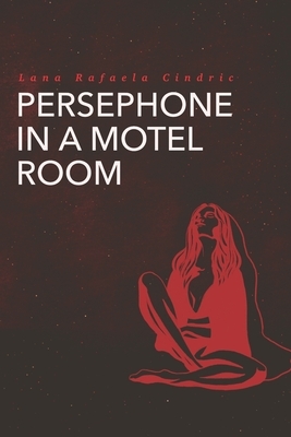 Persephone in a Motel Room by Lana Rafaela Cindric