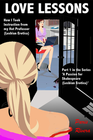 Love Lessons: How I Took Instruction from my Hot Professor (Lesbian Erotica) Part 1 in the Series ‘A Passion for Shakespeare (Lesbian Erotica)' by Paris Rivera