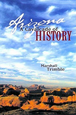 Arizona: A Cavalcade of History by Marshall Trimble