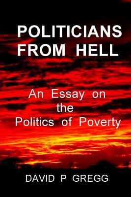 Politicians From Hell: An essay on the politics of poverty by David P. Gregg