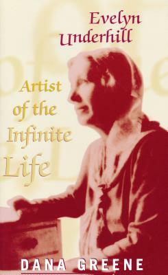 Evelyn Underhill: Artist of Infinite Life by Dana Greene