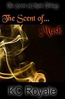 The Scent of Musk by K.C. Royale