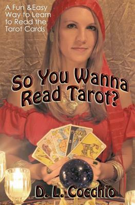 So You Wanna Read Tarot?: A Down-to-Earth Guide by D.L. Cocchio